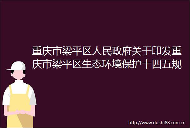 重庆市梁平区关于印发重庆市梁平区生态环境保护十四五规划（20212025年）的通知