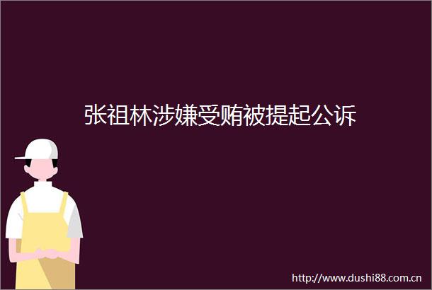 张祖林被提起公诉