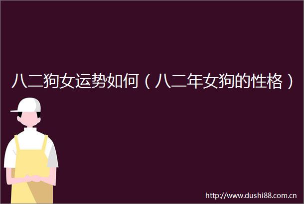 八二狗女运势如何（八二年女狗的性格）