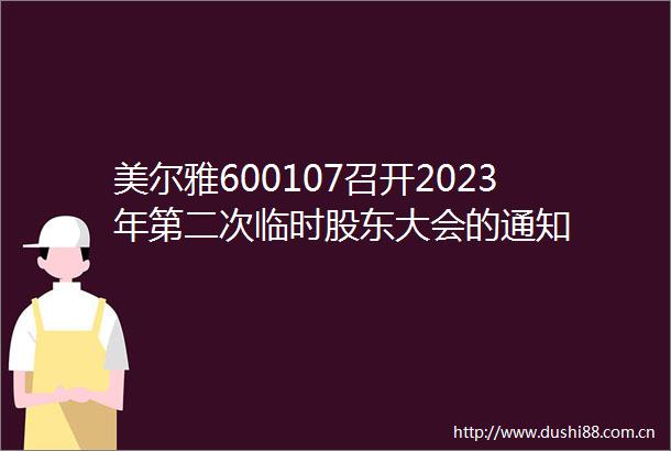 美尔雅600107召开2023年第二次临时股东大会的通知