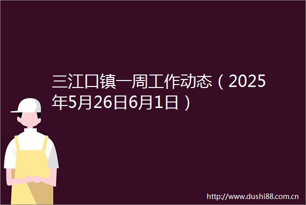 三江口镇一周工作动态（2025年5月26日6月1日）