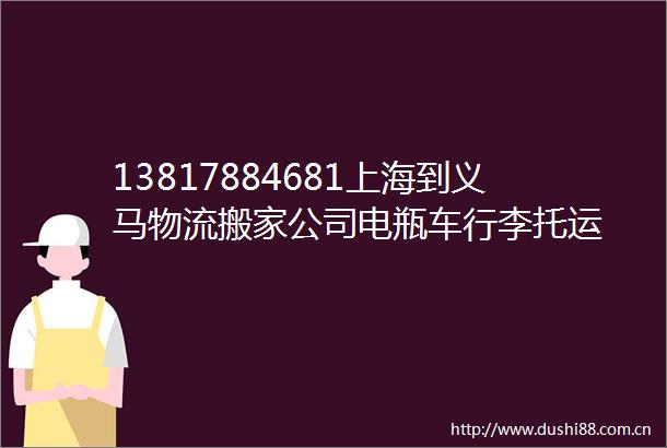 13817884681上海到义马物流搬家公司电瓶车行李托运
