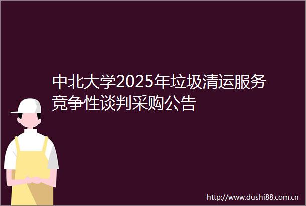 中北大学2025年垃圾清运服务竞争性谈判采购公告