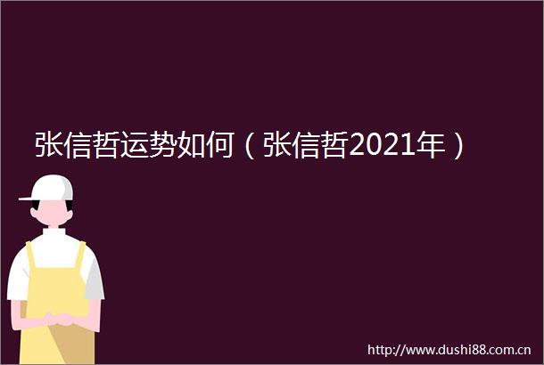 张信哲运势如何（张信哲2021年）