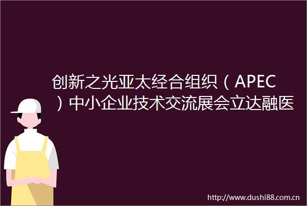 创新之光亚太经合组织（APEC）中小企业技术交流展会立达融医成果展示