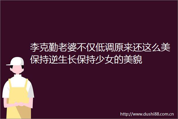 李克勤老婆不仅低调原来还这么美保持逆生长保持少女的美貌