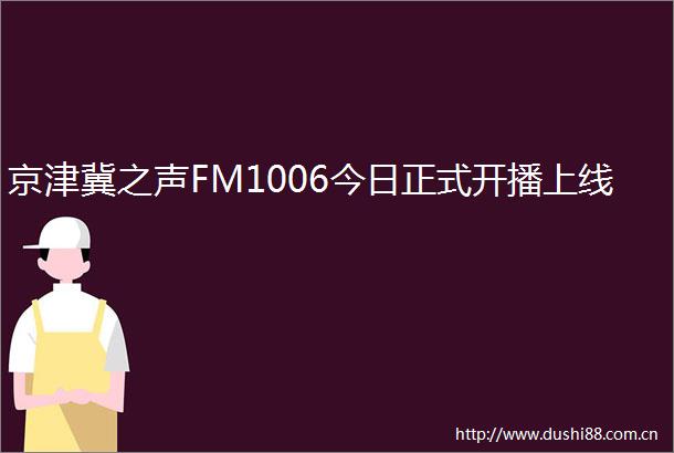京津冀之声FM1006今日正式开播上线