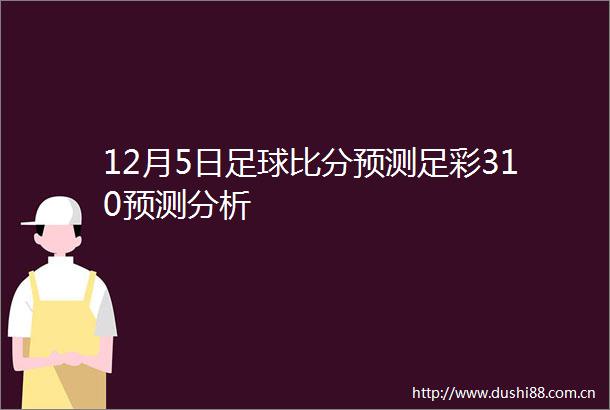 12月5日足球比分预测足彩310预测分析