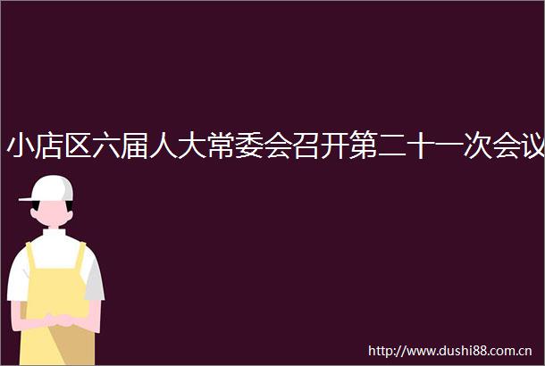 小店区六届人大常委会召开第二十一次会议