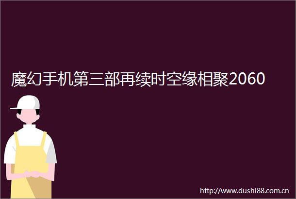 魔幻手机第三部再续时空缘相聚2060