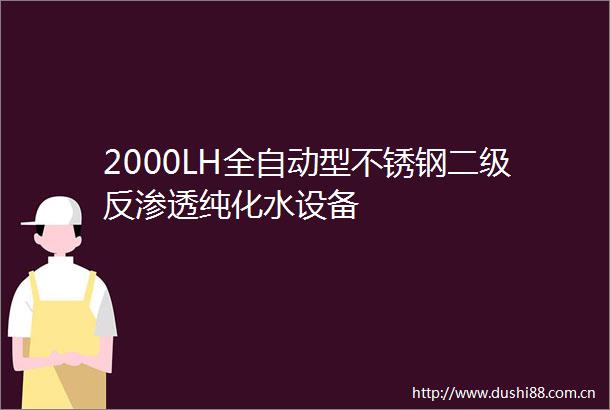 2000LH全自动型不锈钢二级反渗透纯化水设备