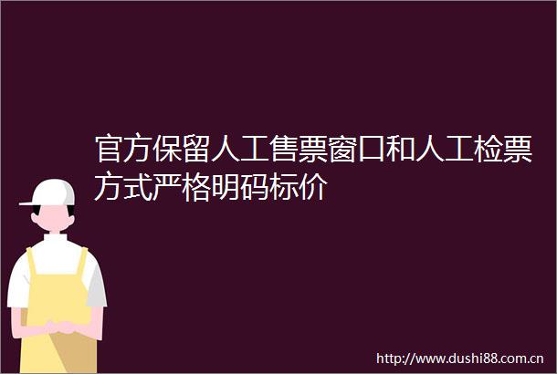 官方保留人工售票窗口和人工检票方式严格明码标价