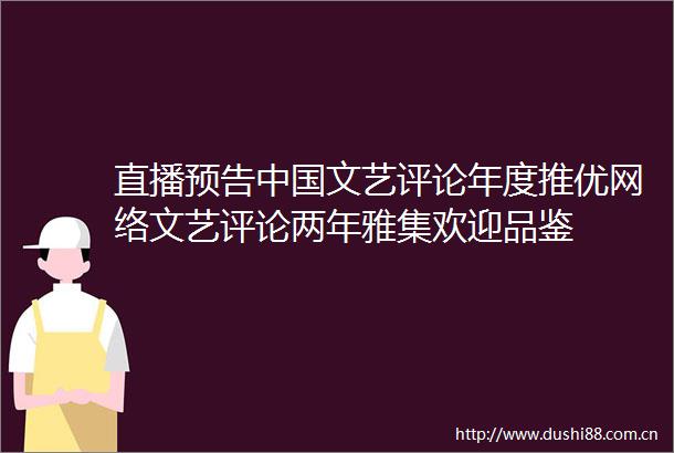 直播预告文艺评论年度推优网络文艺评论两年雅集欢迎品鉴