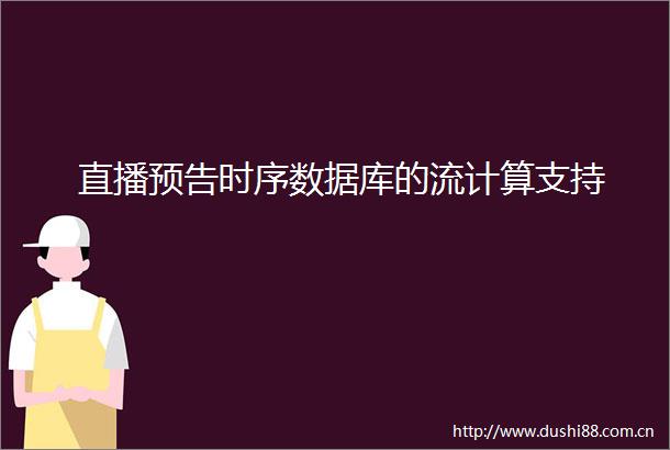 直播预告时序数据库的流计算支持