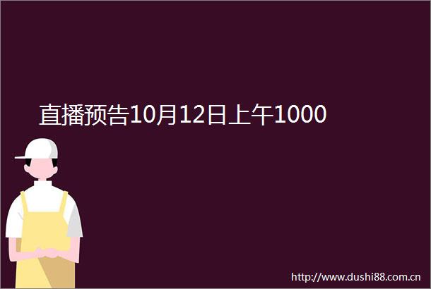 直播预告10月12日上午1000