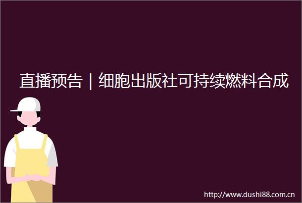 直播预告｜细胞出版社可持续燃料合成