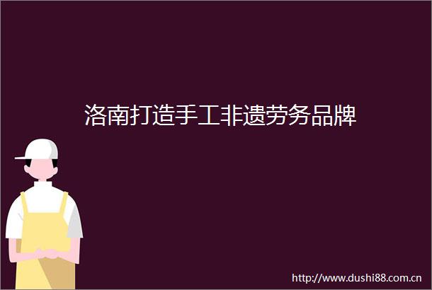 洛南打造手工非遗劳务品牌