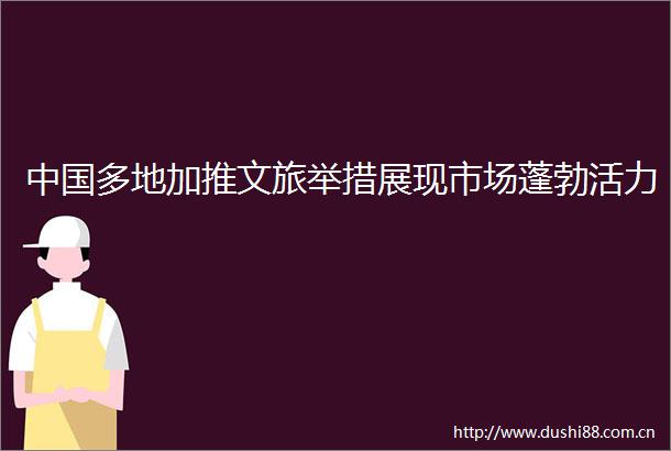 多地加推文旅举措展现市场蓬勃活力