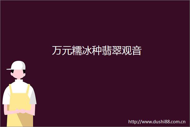 万元糯冰种翡翠观音