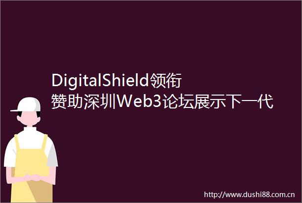 DigitalShield领衔赞助深圳Web3论坛展示下一代加密硬件安全基建蓝图