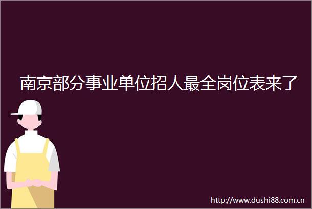 南京部分事业单位招人最全岗位表来了