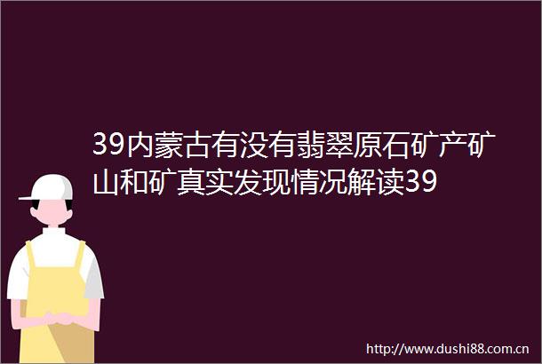 39内蒙古有没有翡翠原石矿产矿山和矿真实发现情况解读39