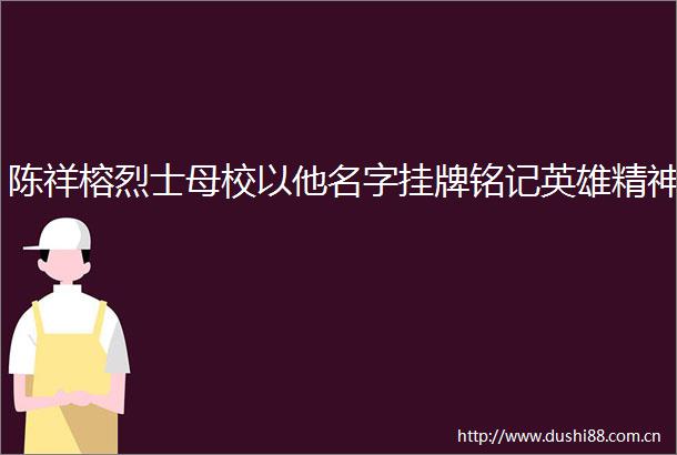 陈祥榕烈士母校以他名字挂牌铭记英雄精神