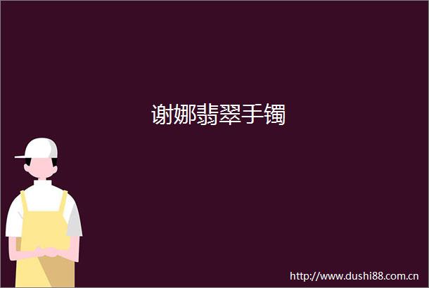 谢娜翡翠手镯