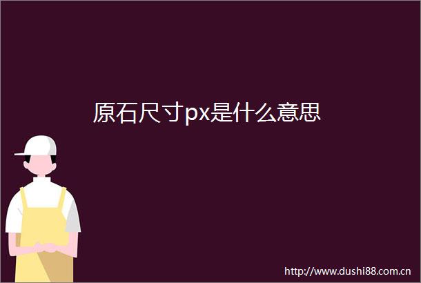 原石尺寸px是什么意思