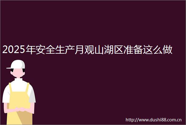 2025年安全生产月观山湖区准备这么做