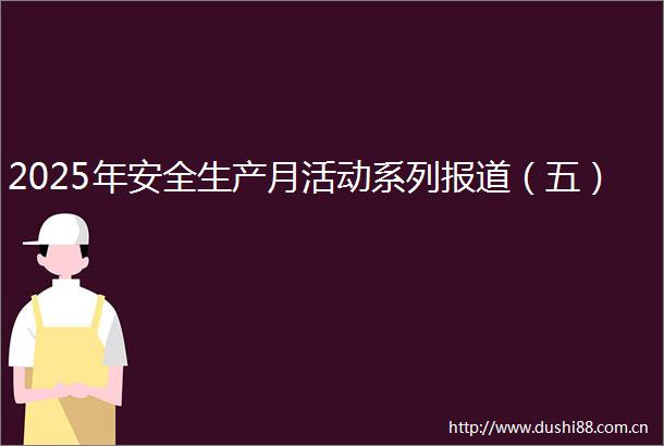 2025年安全生产月活动系列报道（五）