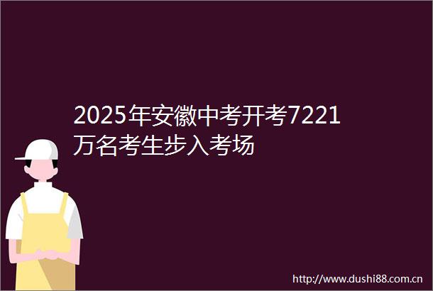 2025年安徽中考开考7221万名考生步入考场