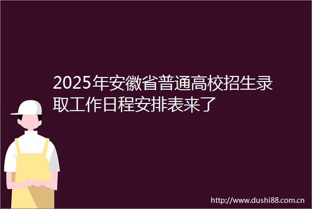 2025年安徽省普通高校招生录取工作日程安排表来了