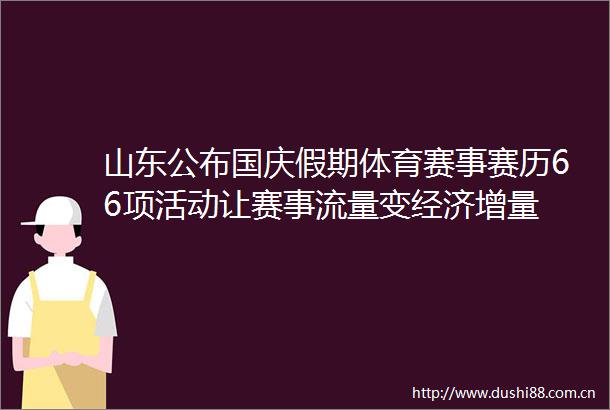 山东公布国庆假期体育赛事赛历66项活动让赛事流量变经济增量