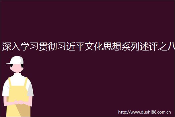 深入学习贯彻文化思想系列述评之八