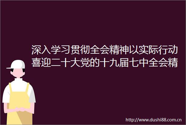 深入学习贯彻全会精神以实际行动喜迎二十大党的十九届七中全会精神在甘肃省引起强烈反响