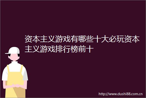 资本主义游戏有哪些十大必玩资本主义游戏排行榜前十