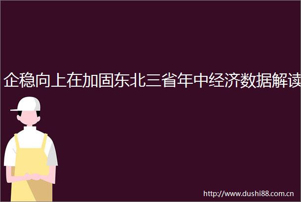 企稳向上在加固东北三省年中经济数据解读