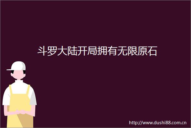 斗罗大陆开局拥有无限原石