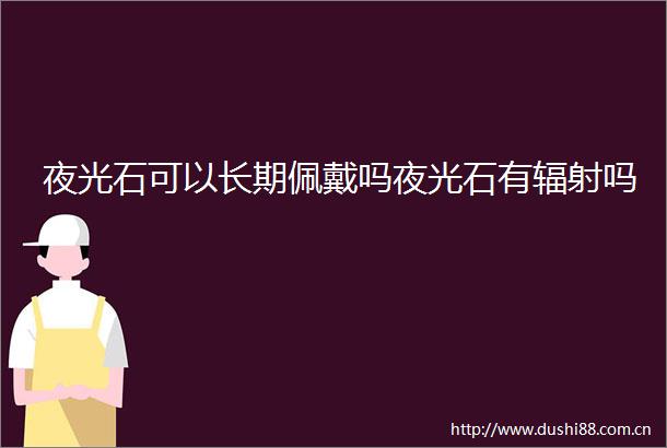 夜光石可以长期佩戴吗夜光石有辐射吗