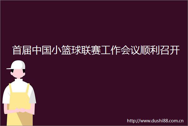 首届小篮球联赛工作会议顺利召开