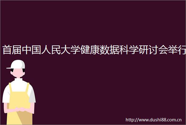 首届大学健康数据科学研讨会举行