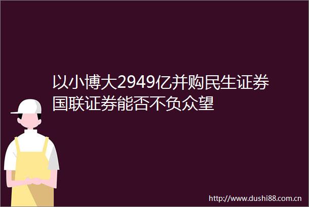 以小博大2949亿并购民生证券国联证券能否不负众望