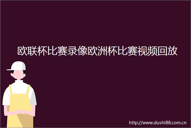 欧联杯比赛录像欧洲杯比赛视频回放
