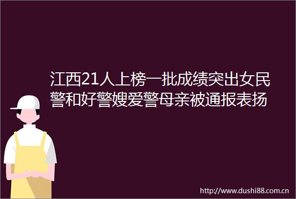 江西21人上榜一批成绩突出女和好警嫂爱警母亲被通报表扬