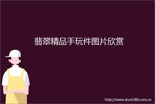 翡翠精品手玩件图片欣赏