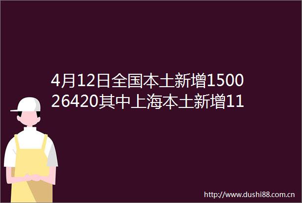 4月12日全国本土新增150026420其中上海本土新增118925141四川新增本土无症状感染者3例在绵阳市