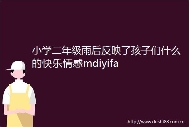 小学二年级雨后反映了孩子们什么的快乐情感mdiyifa