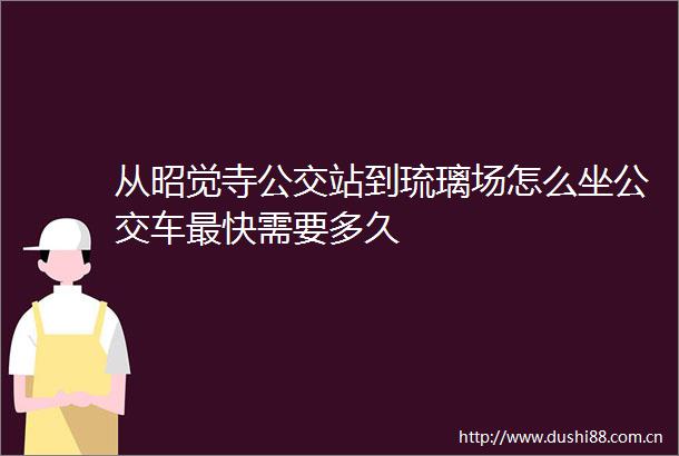 从昭觉寺公交站到琉璃场怎么坐公交车最快需要多久