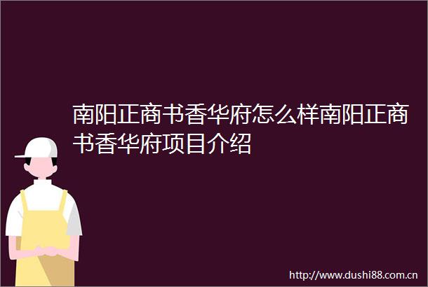 南阳正商书香华府怎么样南阳正商书香华府项目介绍